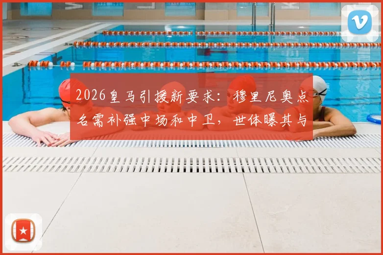 2026皇马引援新要求:穆里尼奥点名需补强中场和中卫,世体曝其与管理层关键沟通