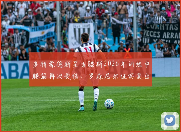 多特蒙德新星吉滕斯2026年训练中腿筋再次受伤，罗森尼尔证实复出计划被迫延期，分析反复腿筋伤对年轻球员的影响